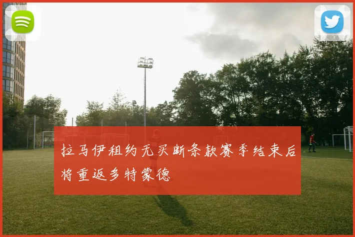 拉马伊租约无买断条款赛季结束后将重返多特蒙德